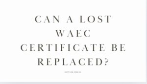 Read more about the article Can a lost WAEC certificate be replaced?