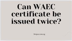 Read more about the article Can WAEC certificate be issued twice?
