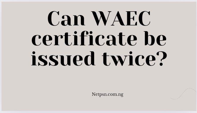 Read more about the article Can WAEC certificate be issued twice?