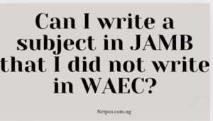 Read more about the article Can I write a subject in JAMB that I did not write in WAEC?