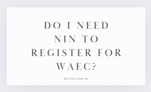 Read more about the article Do I NIN to register for WAEC: New Essential Guide With NIN in WAEC