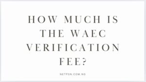 Read more about the article How much is the WAEC verification fee?