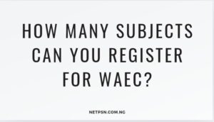 Read more about the article How many subjects can you register for WAEC?