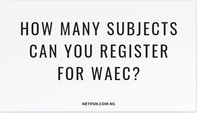 Read more about the article How many subjects can you register for WAEC?