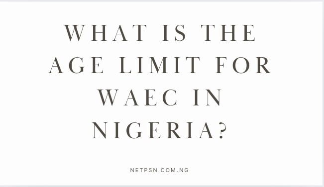 Read more about the article What is the age limit for WAEC in Nigeria?