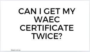 Read more about the article Can I get my WAEC certificate twice?