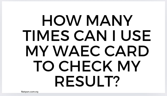 Read more about the article How many times can I use my WAEC card to check my result