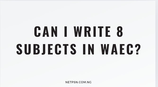 Read more about the article Can I write 8 subjects in WAEC?