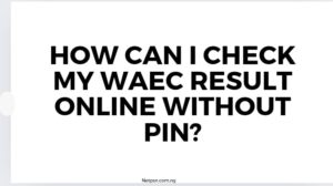 Read more about the article How can I check my WAEC result online without PIN?