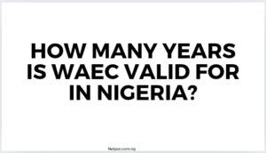 Read more about the article How many years is Waec valid for in Nigeria?