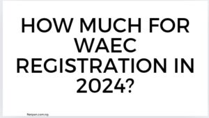 Read more about the article How much for WAEC registration in 2025?