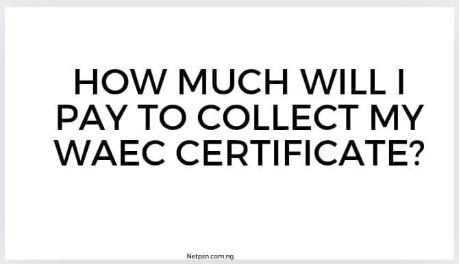 Read more about the article How much will I pay to collect my WAEC certificate?