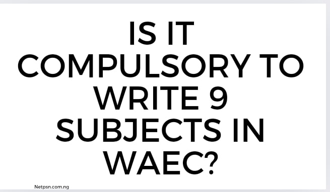 Read more about the article Is it compulsory to write 9 subjects in WAEC?