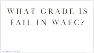 Read more about the article What grade is fail in WAEC?