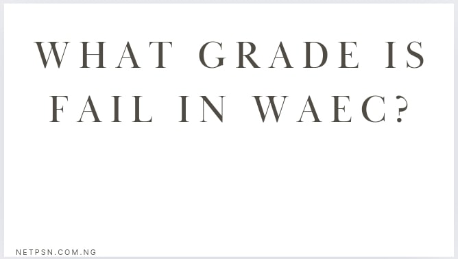 Read more about the article What grade is fail in WAEC?