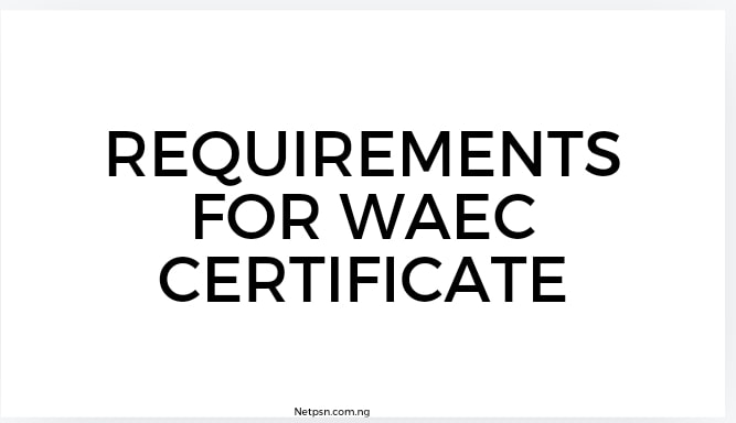 Read more about the article What are the requirements for WAEC certificate?