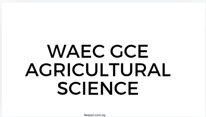 Read more about the article WAEC GCE Agricultural Science: Alternative to Practical Syllabus