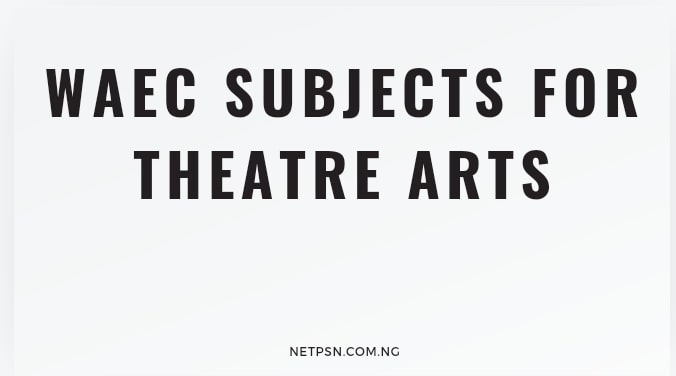 Read more about the article WAEC Subjects for Theatre Arts